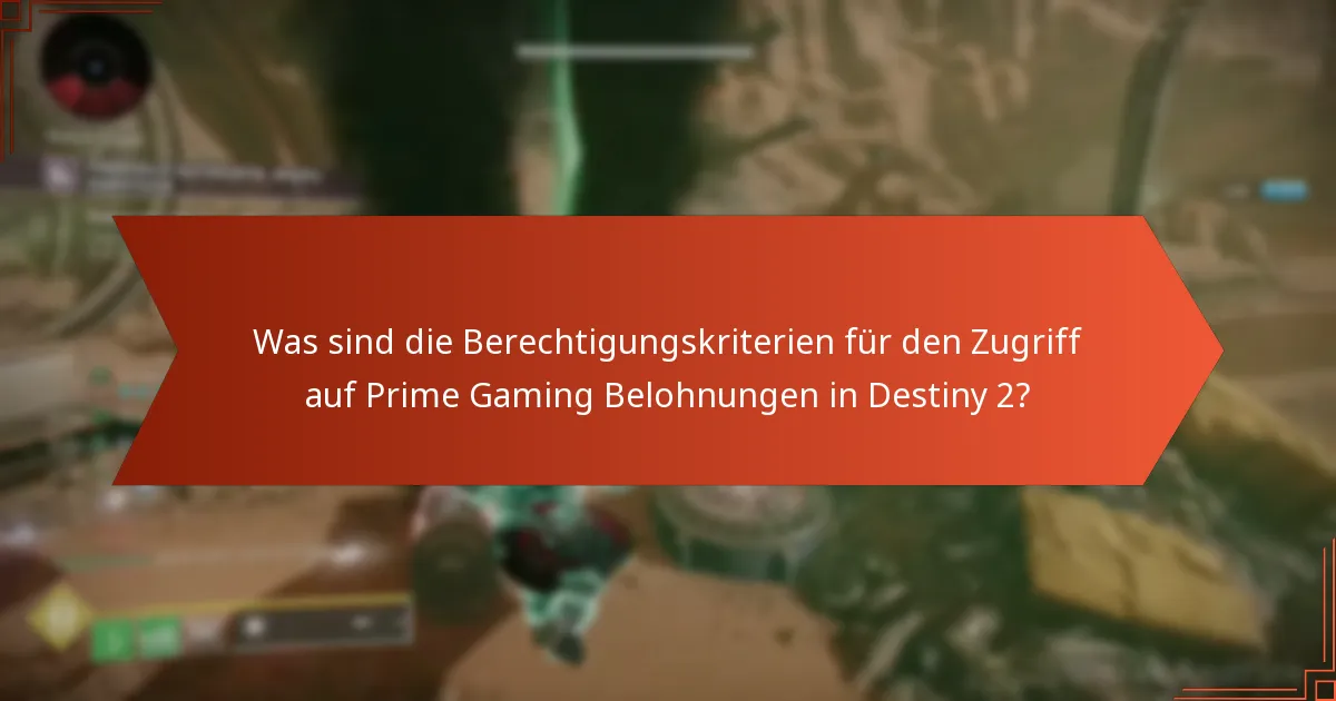 Was sind die Berechtigungskriterien für den Zugriff auf Prime Gaming Belohnungen in Destiny 2?