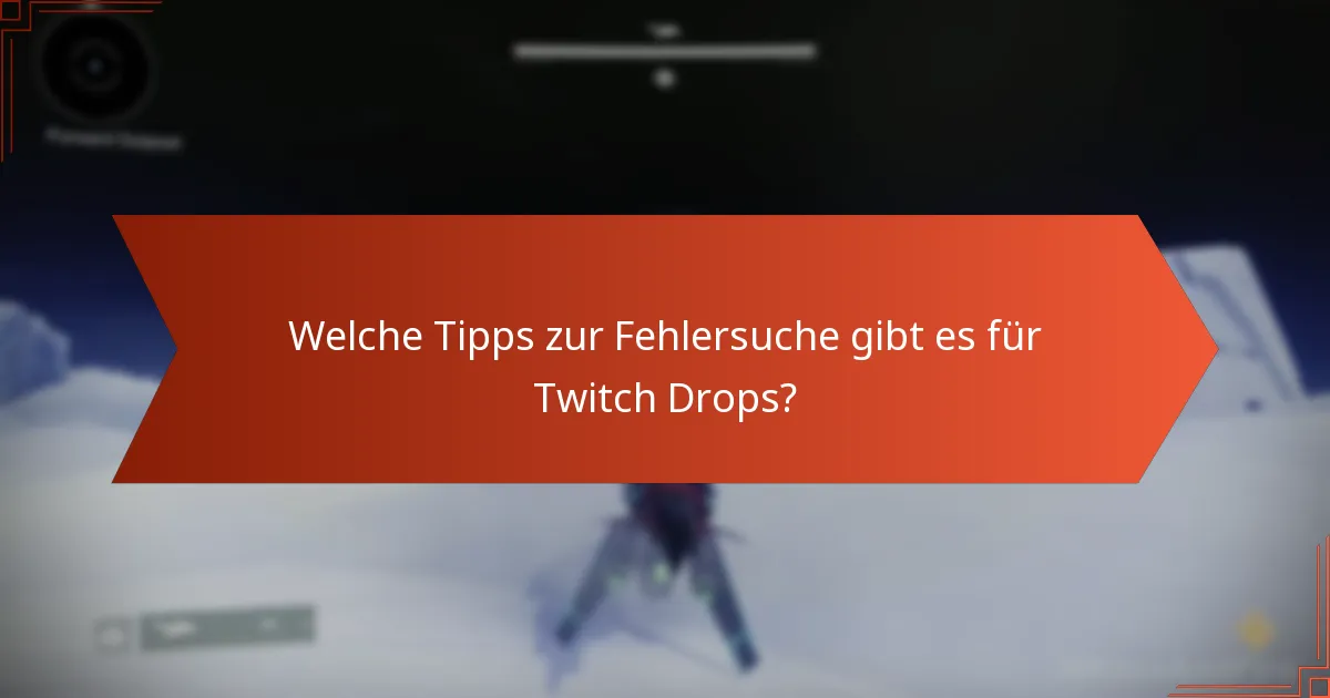 Welche Tipps zur Fehlersuche gibt es für Twitch Drops?